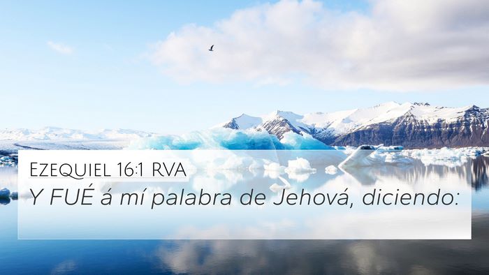 Ezequiel 16:1 RVA 4K Wallpaper - Y FUÉ á mí palabra de Jehová, - 4K Wallpaper Bible Verse