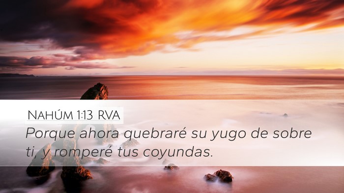 Nahúm 1:13 RVA Desktop Wallpaper - Porque ahora quebraré su yugo de sobre ti, y - Desktop Bible Verse Wallpaper