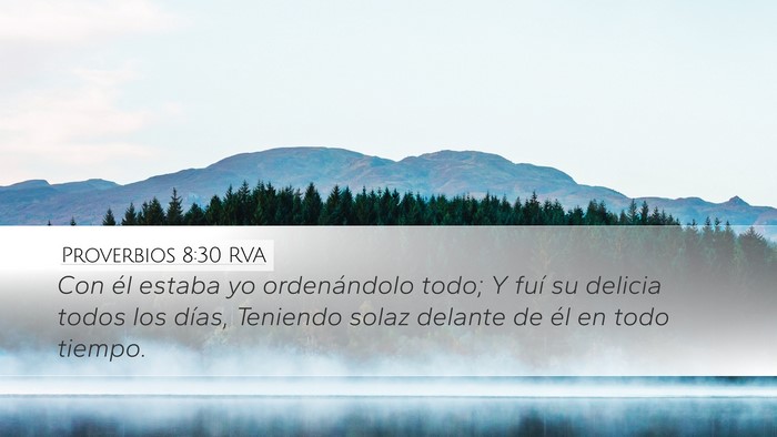 Proverbios 8:30 RVA Desktop Wallpaper - Con él estaba yo ordenándolo todo; Y fuí su - Desktop Bible Verse Wallpaper