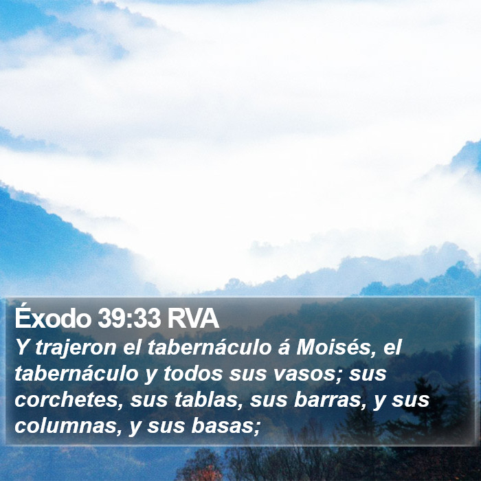 Exodo 39 Éxodo 39:33 RVA - Y trajeron el tabernáculo á Moisés, el