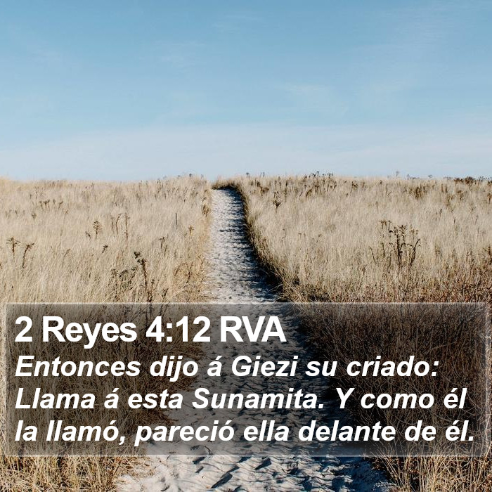 2 Reyes 4:12 RVA - Entonces dijo á Giezi su criado: Llama á esta