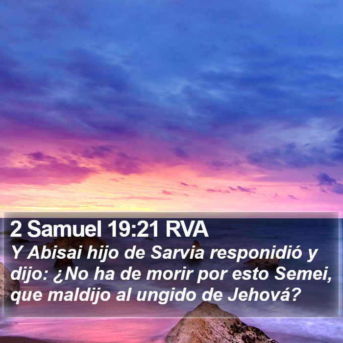 T19 Rva 2 Samuel 19:21 RVA - Y Abisai hijo de Sarvia responidió y dijo: ¿No