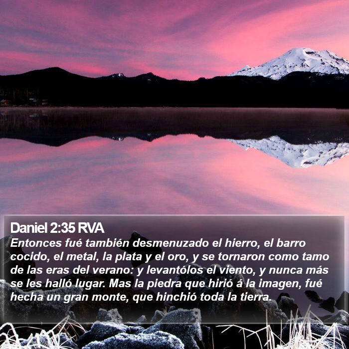 Daniel 2:35 RVA - Entonces fué también desmenuzado el hierro, el