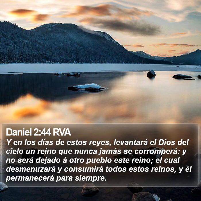 Daniel 2:44 RVA - Y en los días de estos reyes, levantará el Dios