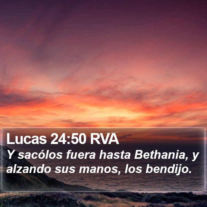Lucas 24:50 RVA - Y sacólos fuera hasta Bethania, y alzando sus