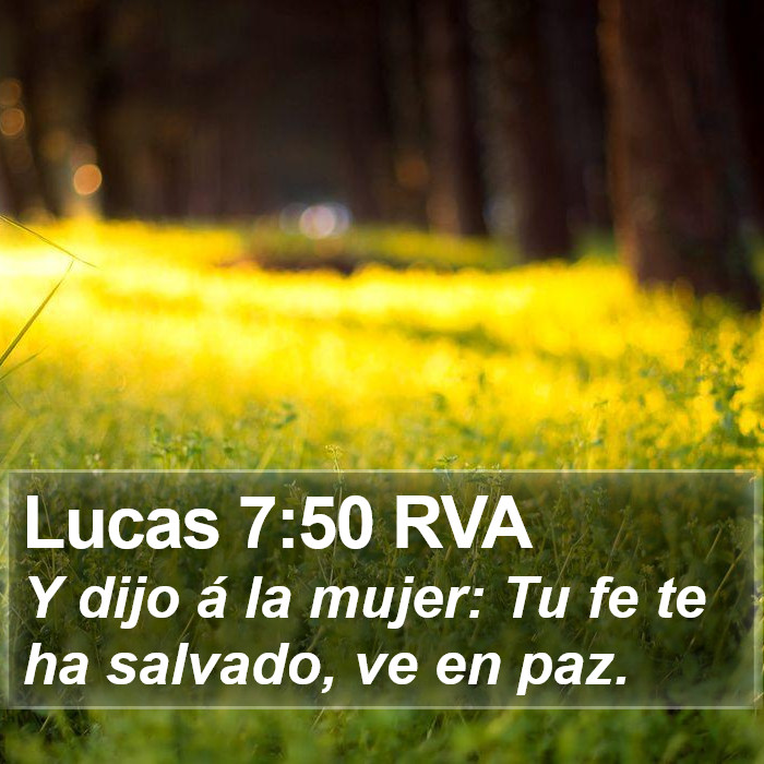 Lucas 7:50 RVA - Y dijo á la mujer: Tu fe te ha salvado, ve en