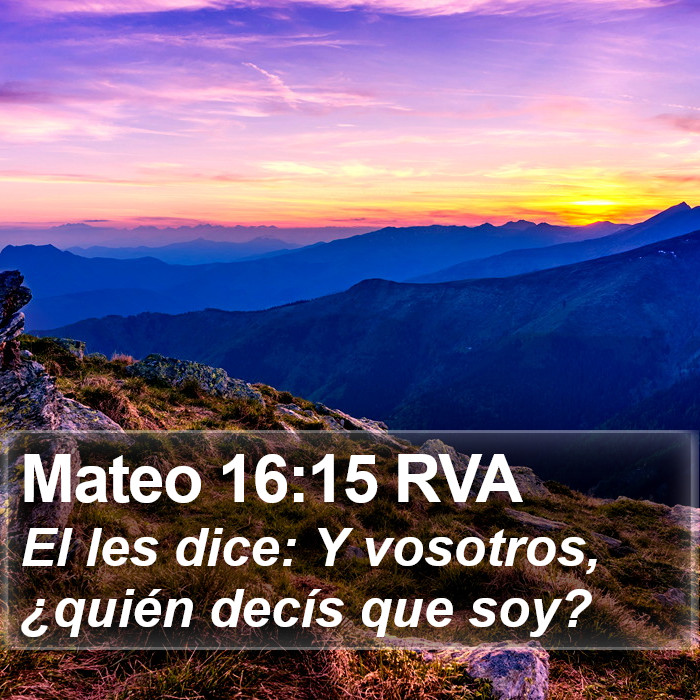 Rva Mateo 16:15 RVA - El les dice: Y vosotros, ¿quién decís que