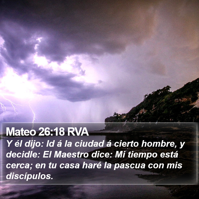 Mateo 26:18 RVA - Y él dijo: Id á la ciudad á cierto hombre, y