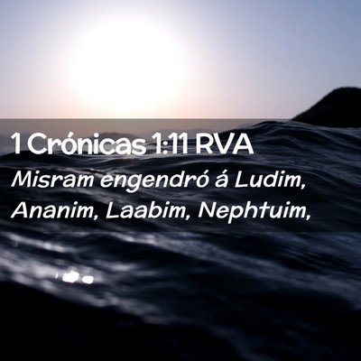 Picture 02 - 1 Crónicas 1:11 RVA - Misram engendró á Ludim, Ananim, Laabim, - Bible Verse Picture