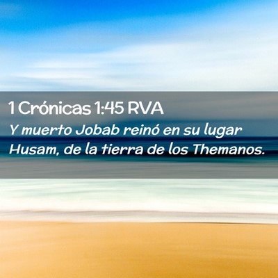 Picture 02 - 1 Crónicas 1:45 RVA - Y muerto Jobab reinó en su lugar Husam, de la - Bible Verse Picture