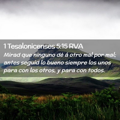 Picture 02 - 1 Tesalonicenses 5:15 RVA - Mirad que ninguno dé á otro mal por mal; antes - Bible Verse Picture