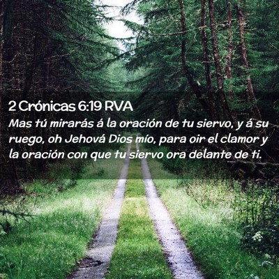 Picture 02 - 2 Crónicas 6:19 RVA - Mas tú mirarás á la oración de tu siervo, y - Bible Verse Picture