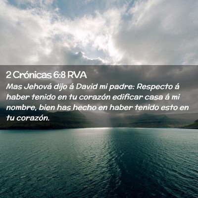 Picture 02 - 2 Crónicas 6:8 RVA - Mas Jehová dijo á David mi padre: Respecto á - Bible Verse Picture