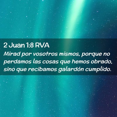 Picture 02 - 2 Juan 1:8 RVA - Mirad por vosotros mismos, porque no perdamos las - Bible Verse Picture