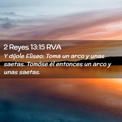 Picture 02 - 2 Reyes 13:15 RVA - Y díjole Eliseo: Toma un arco y unas saetas. - Bible Verse Picture