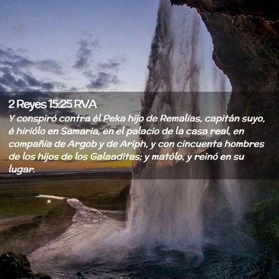 Picture 02 - 2 Reyes 15:25 RVA - Y conspiró contra él Peka hijo de Remalías, - Bible Verse Picture