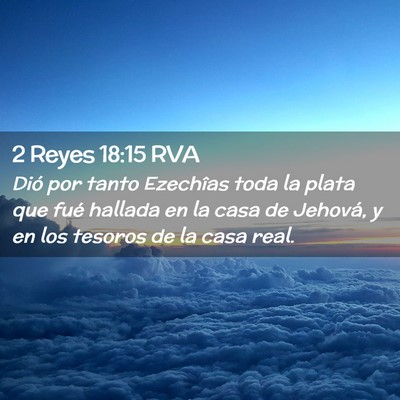 Picture 02 - 2 Reyes 18:15 RVA - Dió por tanto Ezechîas toda la plata que fué - Bible Verse Picture