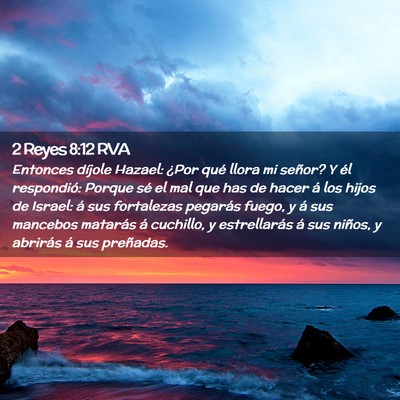Picture 02 - 2 Reyes 8:12 RVA - Entonces díjole Hazael: ¿Por qué llora mi - Bible Verse Picture
