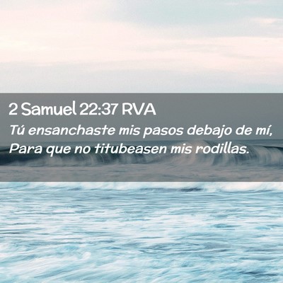 Picture 02 - 2 Samuel 22:37 RVA - Tú ensanchaste mis pasos debajo de mí, Para que - Bible Verse Picture