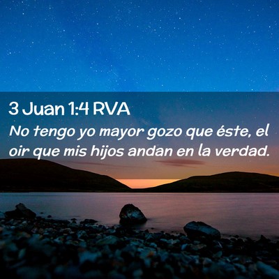 Picture 02 - 3 Juan 1:4 RVA - No tengo yo mayor gozo que éste, el oir que mis - Bible Verse Picture
