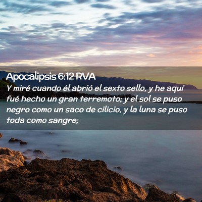 Picture 02 - Apocalipsis 6:12 RVA - Y miré cuando él abrió el sexto sello, y he - Bible Verse Picture