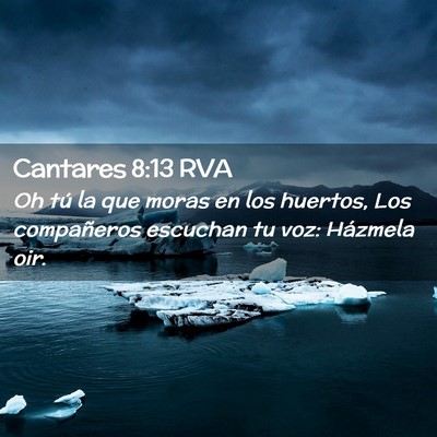Picture 02 - Cantares 8:13 RVA - Oh tú la que moras en los huertos, Los - Bible Verse Picture