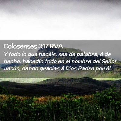 Picture 02 - Colosenses 3:17 RVA - Y todo lo que hacéis, sea de palabra, ó de - Bible Verse Picture