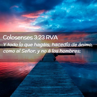 Picture 02 - Colosenses 3:23 RVA - Y todo lo que hagáis, hacedlo de ánimo, como al - Bible Verse Picture