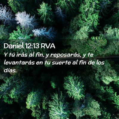 Picture 02 - Daniel 12:13 RVA - Y tú irás al fin, y reposarás, y te - Bible Verse Picture