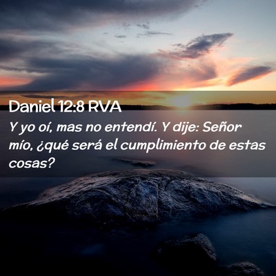 Picture 02 - Daniel 12:8 RVA - Y yo oí, mas no entendí. Y dije: Señor mío, - Bible Verse Picture