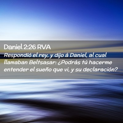 Picture 02 - Daniel 2:26 RVA - Respondió el rey, y dijo á Daniel, al cual - Bible Verse Picture