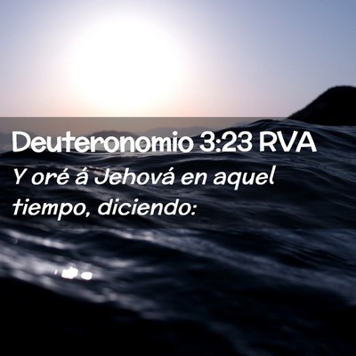 Picture 02 - Deuteronomio 3:23 RVA - Y oré á Jehová en aquel tiempo, - Bible Verse Picture