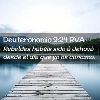 Picture 02 - Deuteronomio 9:24 RVA - Rebeldes habéis sido á Jehová desde el día - Bible Verse Picture
