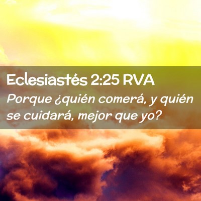 Picture 02 - Eclesiastés 2:25 RVA - Porque ¿quién comerá, y quién se cuidará, - Bible Verse Picture