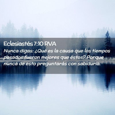 Picture 02 - Eclesiastés 7:10 RVA - Nunca digas: ¿Qué es la causa que los tiempos - Bible Verse Picture