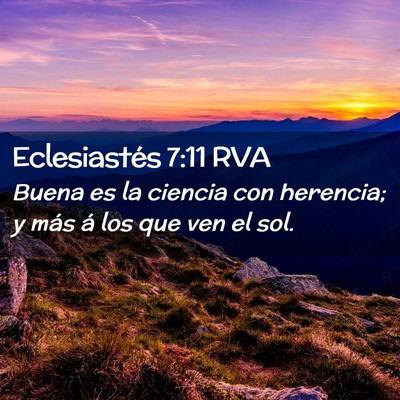 Picture 02 - Eclesiastés 7:11 RVA - Buena es la ciencia con herencia; y más á los - Bible Verse Picture