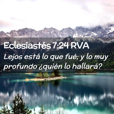 Picture 02 - Eclesiastés 7:24 RVA - Lejos está lo que fué; y lo muy profundo - Bible Verse Picture