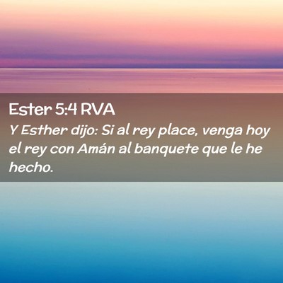 Picture 02 - Ester 5:4 RVA - Y Esther dijo: Si al rey place, venga hoy el rey - Bible Verse Picture
