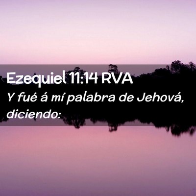Picture 02 - Ezequiel 11:14 RVA - Y fué á mí palabra de Jehová, - Bible Verse Picture