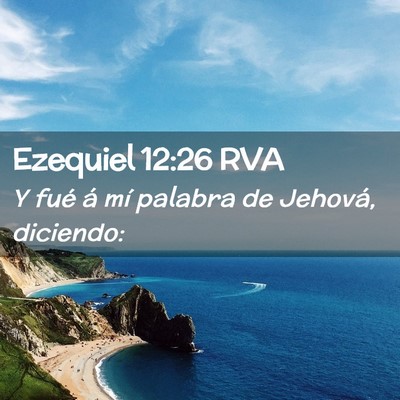 Picture 02 - Ezequiel 12:26 RVA - Y fué á mí palabra de Jehová, - Bible Verse Picture
