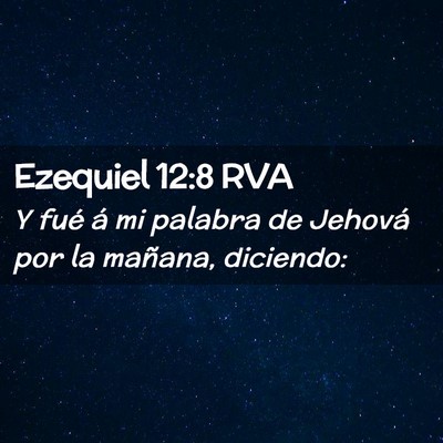 Picture 02 - Ezequiel 12:8 RVA - Y fué á mi palabra de Jehová por la mañana, - Bible Verse Picture