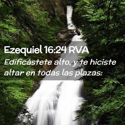 Picture 02 - Ezequiel 16:24 RVA - Edificástete alto, y te hiciste altar en todas - Bible Verse Picture