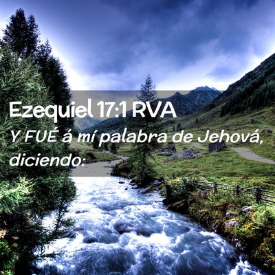 Picture 02 - Ezequiel 17:1 RVA - Y FUÉ á mí palabra de Jehová, - Bible Verse Picture