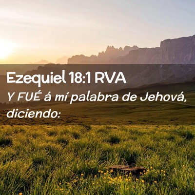Picture 02 - Ezequiel 18:1 RVA - Y FUÉ á mí palabra de Jehová, - Bible Verse Picture