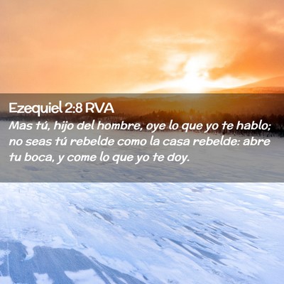 Picture 02 - Ezequiel 2:8 RVA - Mas tú, hijo del hombre, oye lo que yo te hablo; - Bible Verse Picture