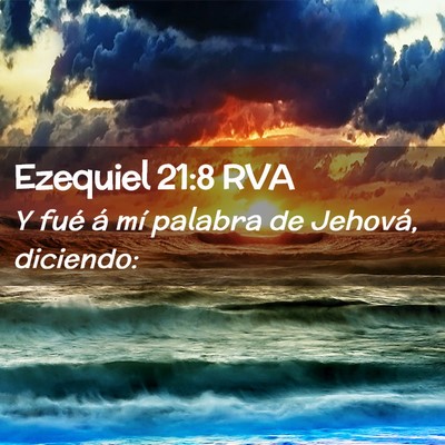 Picture 02 - Ezequiel 21:8 RVA - Y fué á mí palabra de Jehová, - Bible Verse Picture