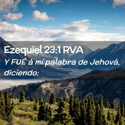 Picture 02 - Ezequiel 23:1 RVA - Y FUÉ á mí palabra de Jehová, - Bible Verse Picture