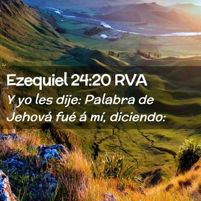 Picture 02 - Ezequiel 24:20 RVA - Y yo les dije: Palabra de Jehová fué á mí, - Bible Verse Picture