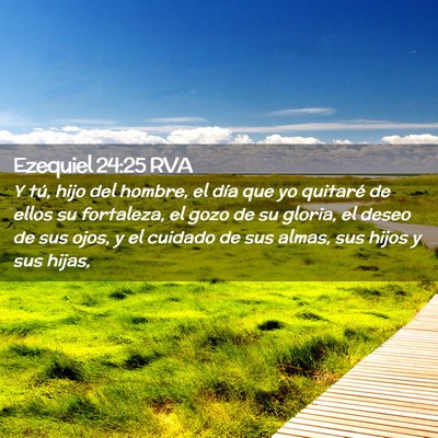 Picture 02 - Ezequiel 24:25 RVA - Y tú, hijo del hombre, el día que yo quitaré - Bible Verse Picture