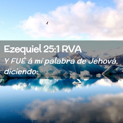 Picture 02 - Ezequiel 25:1 RVA - Y FUÉ á mí palabra de Jehová, - Bible Verse Picture